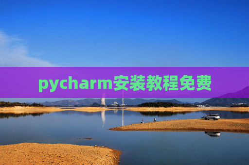 pycharm安装教程免费 pycharm安装教程免费